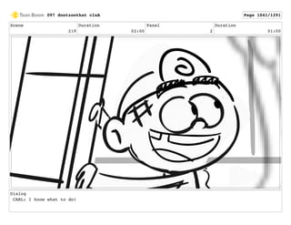 Scene
219
Duration
02:00
Panel
2
Duration
01:00
Dialog
CARL: I know what to do!
097 dontzoothat clnA Page 1041/1291
 
