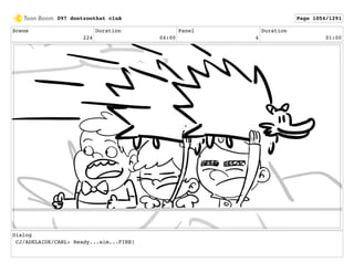 Scene
224
Duration
04:00
Panel
4
Duration
01:00
Dialog
CJ/ADELAIDE/CARL: Ready...aim...FIRE!
097 dontzoothat clnA Page 1054/1291
 