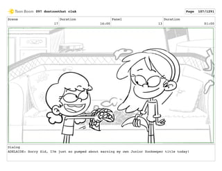 Scene
17
Duration
16:00
Panel
13
Duration
01:00
Dialog
ADELAIDE: Sorry Sid, I?m just so pumped about earning my own Junior Zookeeper title today!
097 dontzoothat clnA Page 107/1291
 