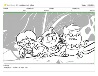 Scene
237
Duration
07:00
Panel
3
Duration
01:00
Dialog
ADELAIDE: Lois! We got you!
097 dontzoothat clnA Page 1100/1291
 