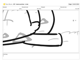 Scene
241
Duration
05:00
Panel
1
Duration
01:00
Dialog
f
097 dontzoothat clnA Page 1116/1291
 