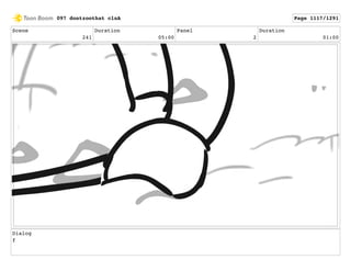 Scene
241
Duration
05:00
Panel
2
Duration
01:00
Dialog
f
097 dontzoothat clnA Page 1117/1291
 