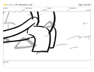 Scene
241
Duration
05:00
Panel
4
Duration
01:00
Dialog
f
097 dontzoothat clnA Page 1119/1291
 