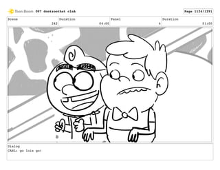 Scene
242
Duration
04:00
Panel
4
Duration
01:00
Dialog
CARL: go lois go!
097 dontzoothat clnA Page 1124/1291
 