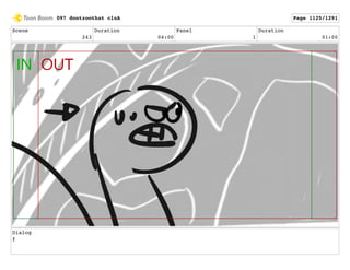 Scene
243
Duration
04:00
Panel
1
Duration
01:00
Dialog
f
097 dontzoothat clnA Page 1125/1291
 