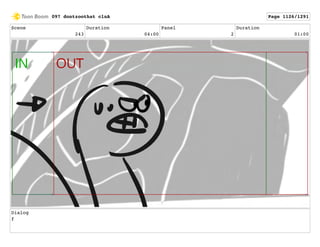 Scene
243
Duration
04:00
Panel
2
Duration
01:00
Dialog
f
097 dontzoothat clnA Page 1126/1291
 