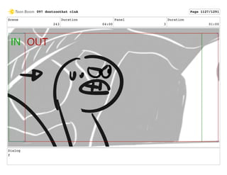 Scene
243
Duration
04:00
Panel
3
Duration
01:00
Dialog
f
097 dontzoothat clnA Page 1127/1291
 