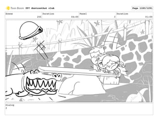 Scene
255
Duration
04:00
Panel
3
Duration
01:00
Dialog
f
097 dontzoothat clnA Page 1183/1291
 