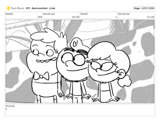 Scene
258
Duration
02:00
Panel
1
Duration
01:00
Dialog
f
097 dontzoothat clnA Page 1197/1291
 