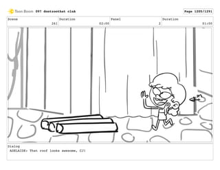 Scene
261
Duration
02:00
Panel
2
Duration
01:00
Dialog
ADELAIDE: That roof looks awesome, CJ!
097 dontzoothat clnA Page 1205/1291
 