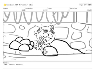 Scene
263
Duration
05:00
Panel
1
Duration
01:00
Dialog
CARL: Thanks, hermano!
097 dontzoothat clnA Page 1210/1291
 