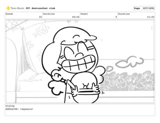 Scene
20
Duration
09:00
Panel
9
Duration
01:00
Dialog
ADELAIDE: <squeals>
097 dontzoothat clnA Page 127/1291
 