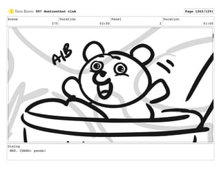Scene
275
Duration
03:00
Panel
2
Duration
01:00
Dialog
MRS. CHANG: panda!
097 dontzoothat clnA Page 1262/1291
 