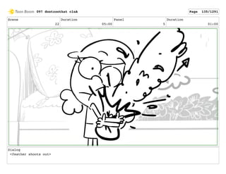 Scene
22
Duration
05:00
Panel
5
Duration
01:00
Dialog
<feather shoots out>
097 dontzoothat clnA Page 135/1291
 