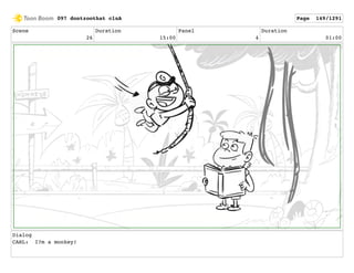Scene
26
Duration
15:00
Panel
4
Duration
01:00
Dialog
CARL: I?m a monkey!
097 dontzoothat clnA Page 149/1291
 