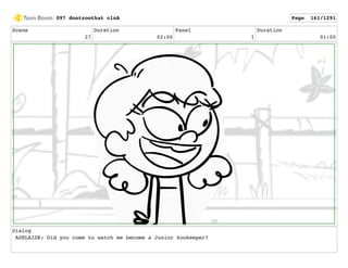 Scene
27
Duration
02:00
Panel
1
Duration
01:00
Dialog
ADELAIDE: Did you come to watch me become a Junior Zookeeper?
097 dontzoothat clnA Page 161/1291
 