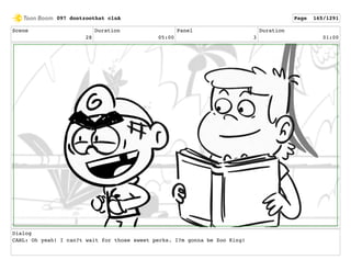 Scene
28
Duration
05:00
Panel
3
Duration
01:00
Dialog
CARL: Oh yeah! I can?t wait for those sweet perks. I?m gonna be Zoo King!
097 dontzoothat clnA Page 165/1291
 