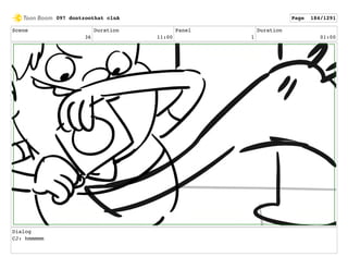 Scene
36
Duration
11:00
Panel
1
Duration
01:00
Dialog
CJ: hmmmmm
097 dontzoothat clnA Page 184/1291
 