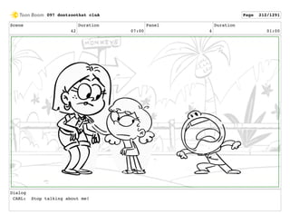 Scene
42
Duration
07:00
Panel
4
Duration
01:00
Dialog
CARL: Stop talking about me!
097 dontzoothat clnA Page 212/1291
 
