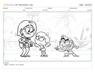 Scene
42
Duration
07:00
Panel
6
Duration
01:00
Dialog
CARL: Unless it?s good!
097 dontzoothat clnA Page 214/1291
 