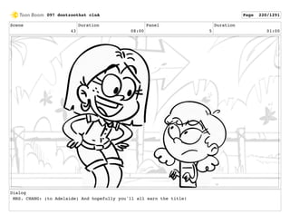 Scene
43
Duration
08:00
Panel
5
Duration
01:00
Dialog
MRS. CHANG: (to Adelaide) And hopefully you'll all earn the title!
097 dontzoothat clnA Page 220/1291
 