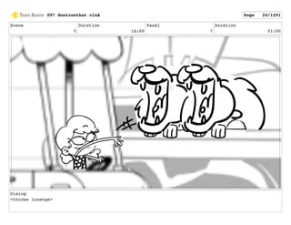 Scene
5
Duration
16:00
Panel
7
Duration
01:00
Dialog
<throws lozenge>
097 dontzoothat clnA Page 24/1291
 