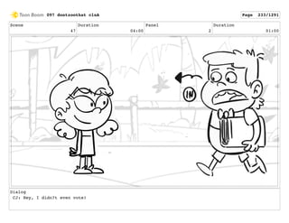 Scene
47
Duration
04:00
Panel
2
Duration
01:00
Dialog
CJ: Hey, I didn?t even vote!
097 dontzoothat clnA Page 233/1291
 