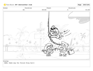 Scene
48
Duration
09:00
Panel
3
Duration
01:00
Dialog
CARL: Make way for Future King Carl!
097 dontzoothat clnA Page 238/1291
 