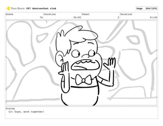 Scene
76
Duration
02:00
Panel
2
Duration
01:00
Dialog
CJ: Guys, work together!
097 dontzoothat clnA Page 364/1291
 