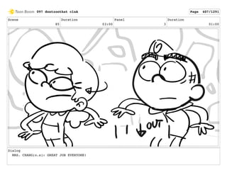 Scene
85
Duration
03:00
Panel
3
Duration
01:00
Dialog
MRS. CHANG(o.s): GREAT JOB EVERYONE!
097 dontzoothat clnA Page 407/1291
 