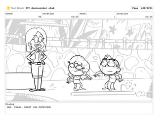 Scene
86
Duration
02:00
Panel
1
Duration
01:00
Dialog
MRS. CHANG: GREAT JOB EVERYONE!
097 dontzoothat clnA Page 408/1291
 