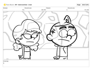 Scene
91
Duration
06:00
Panel
1
Duration
01:00
Dialog
g
097 dontzoothat clnA Page 424/1291
 