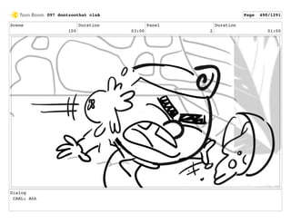 Scene
100
Duration
03:00
Panel
2
Duration
01:00
Dialog
CARL: Ahh
097 dontzoothat clnA Page 490/1291
 