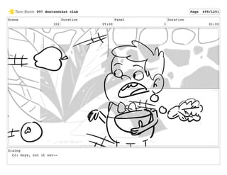 Scene
102
Duration
05:00
Panel
3
Duration
01:00
Dialog
CJ: Guys, cut it out--
097 dontzoothat clnA Page 499/1291
 