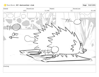 Scene
103
Duration
11:00
Panel
11
Duration
01:00
Dialog
097 dontzoothat clnA Page 512/1291
 