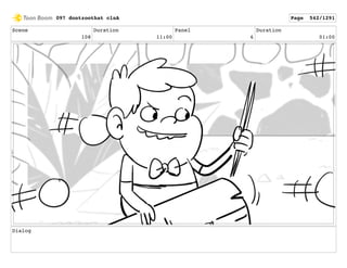 Scene
108
Duration
11:00
Panel
6
Duration
01:00
Dialog
097 dontzoothat clnA Page 542/1291
 