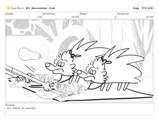 Scene
118
Duration
14:00
Panel
2
Duration
01:00
Dialog
CJ: Lunch is served!
097 dontzoothat clnA Page 573/1291
 