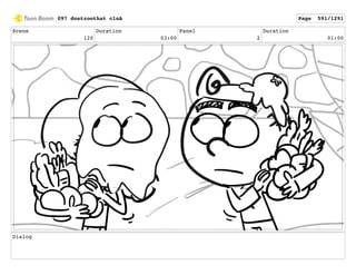 Scene
120
Duration
03:00
Panel
2
Duration
01:00
Dialog
097 dontzoothat clnA Page 591/1291
 