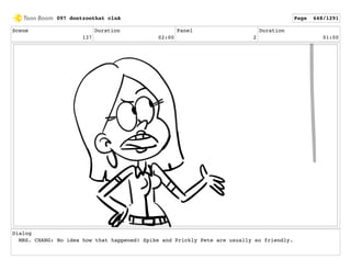 Scene
137
Duration
02:00
Panel
2
Duration
01:00
Dialog
MRS. CHANG: No idea how that happened! Spike and Prickly Pete are usually so friendly.
097 dontzoothat clnA Page 648/1291
 