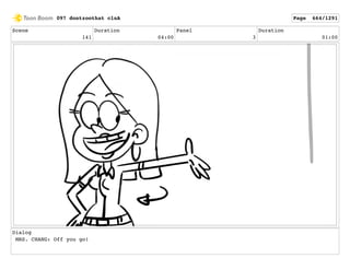 Scene
141
Duration
04:00
Panel
3
Duration
01:00
Dialog
MRS. CHANG: Off you go!
097 dontzoothat clnA Page 664/1291
 