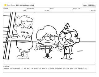 Scene
142
Duration
08:00
Panel
3
Duration
01:00
Dialog
CARL: You started it! No way I?m trusting you with this bandage! Let the Zoo King handle it!
097 dontzoothat clnA Page 668/1291
 