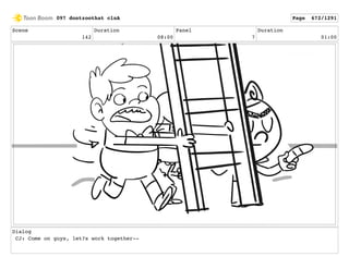 Scene
142
Duration
08:00
Panel
7
Duration
01:00
Dialog
CJ: Come on guys, let?s work together--
097 dontzoothat clnA Page 672/1291
 