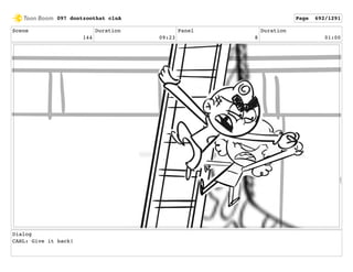 Scene
144
Duration
09:23
Panel
8
Duration
01:00
Dialog
CARL: Give it back!
097 dontzoothat clnA Page 692/1291
 