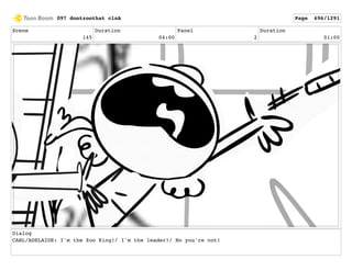 Scene
145
Duration
04:00
Panel
2
Duration
01:00
Dialog
CARL/ADELAIDE: I'm the Zoo King!/ I'm the leader!/ No you're not!
097 dontzoothat clnA Page 696/1291
 