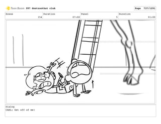 Scene
154
Duration
07:00
Panel
5
Duration
01:00
Dialog
CARL: Get off of me!
097 dontzoothat clnA Page 737/1291
 