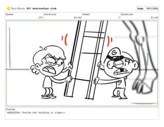 Scene
157
Duration
05:00
Panel
1
Duration
01:00
Dialog
ADELAIDE: You?re not holding it right--
097 dontzoothat clnA Page 747/1291
 