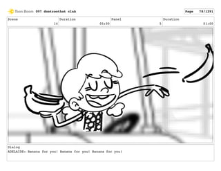 Scene
14
Duration
05:00
Panel
5
Duration
01:00
Dialog
ADELAIDE: Banana for you! Banana for you! Banana for you!
097 dontzoothat clnA Page 78/1291
 
