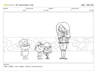 Scene
168
Duration
01:00
Panel
1
Duration
01:00
Dialog
MRS. CHANG: Last badge: Habitat Maintenance.
097 dontzoothat clnA Page 808/1291
 
