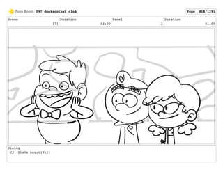 Scene
171
Duration
02:00
Panel
2
Duration
01:00
Dialog
CJ: She?s beautiful!
097 dontzoothat clnA Page 818/1291
 