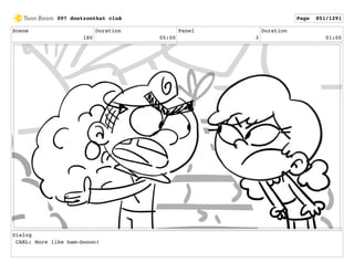 Scene
180
Duration
05:00
Panel
3
Duration
01:00
Dialog
CARL: More like bam-boooo!
097 dontzoothat clnA Page 851/1291
 